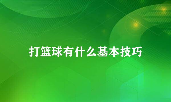 打篮球有什么基本技巧