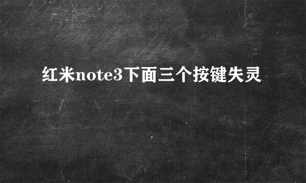红米note3下面三个按键失灵