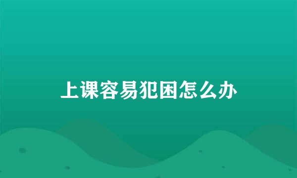 上课容易犯困怎么办
