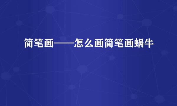 简笔画——怎么画简笔画蜗牛