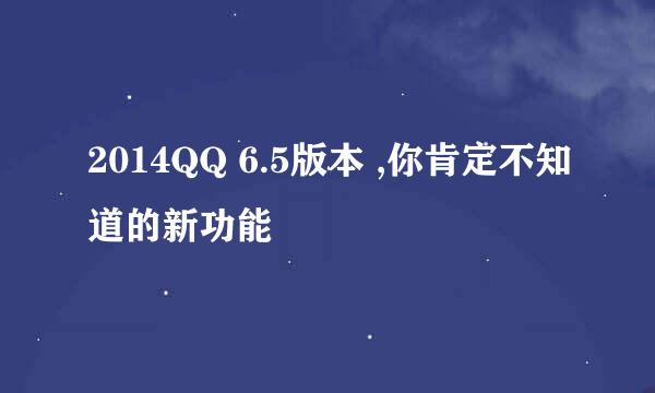 2014QQ 6.5版本 ,你肯定不知道的新功能