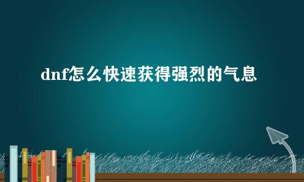 dnf怎么快速获得强烈的气息