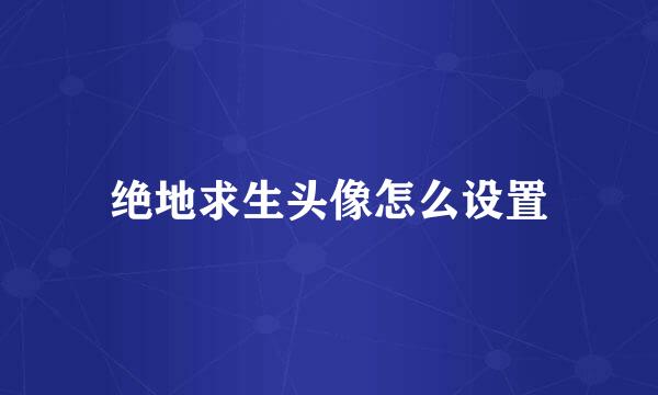 绝地求生头像怎么设置