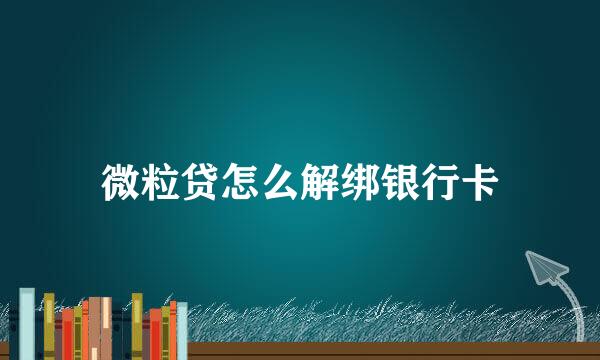 微粒贷怎么解绑银行卡