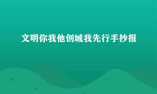 文明你我他创城我先行手抄报