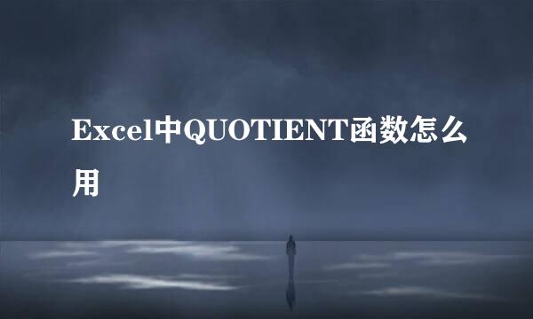 Excel中QUOTIENT函数怎么用