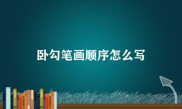 卧勾笔画顺序怎么写