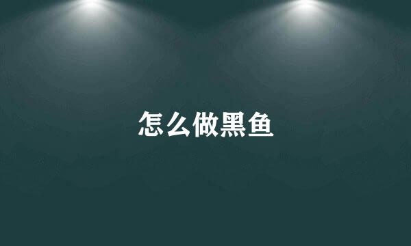 怎么做黑鱼