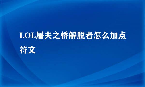 LOL屠夫之桥解脱者怎么加点符文