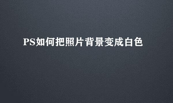 PS如何把照片背景变成白色