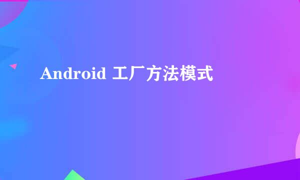 Android 工厂方法模式