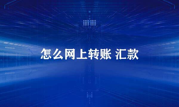 怎么网上转账 汇款