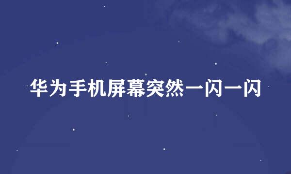 华为手机屏幕突然一闪一闪