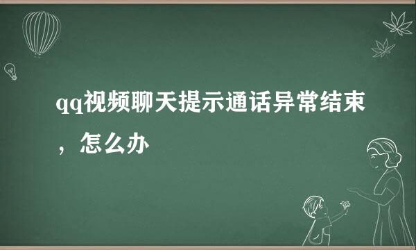 qq视频聊天提示通话异常结束，怎么办