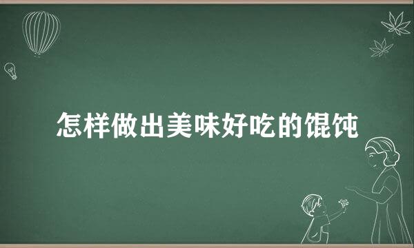 怎样做出美味好吃的馄饨