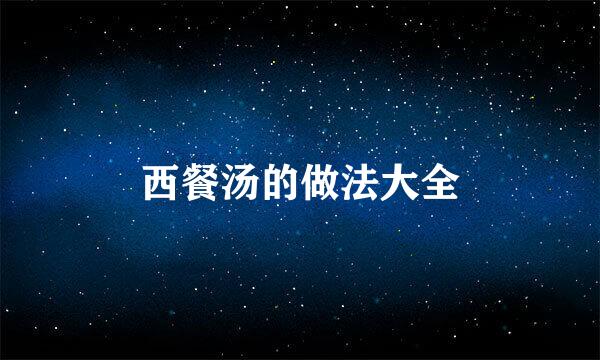 西餐汤的做法大全