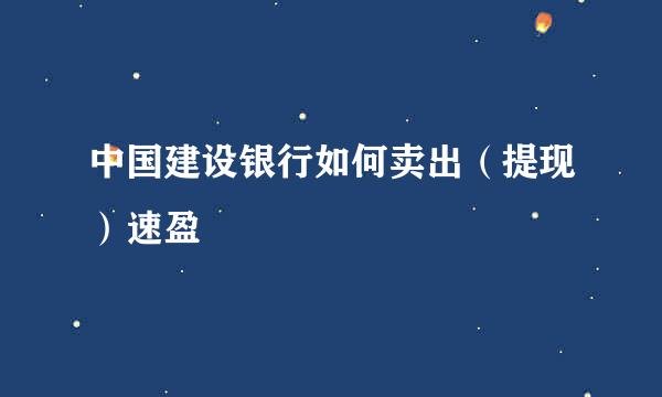 中国建设银行如何卖出（提现）速盈