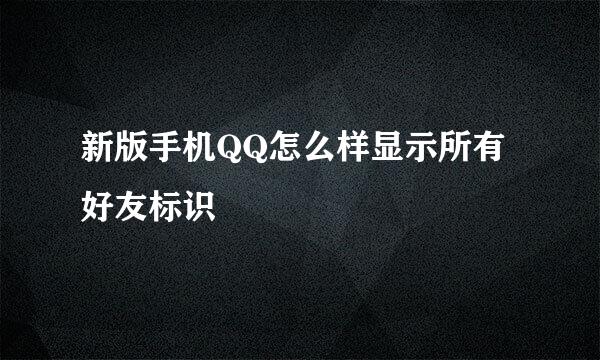 新版手机QQ怎么样显示所有好友标识
