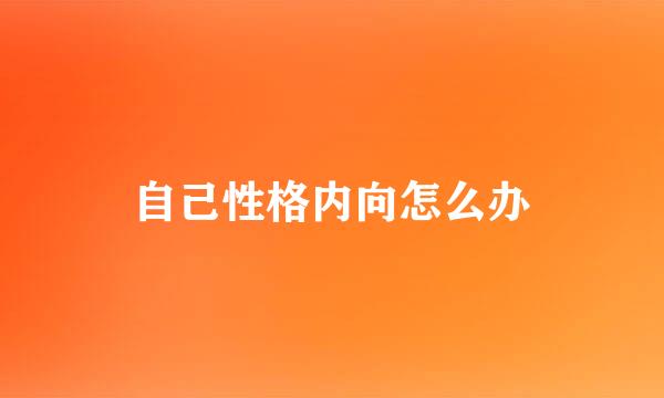 自己性格内向怎么办