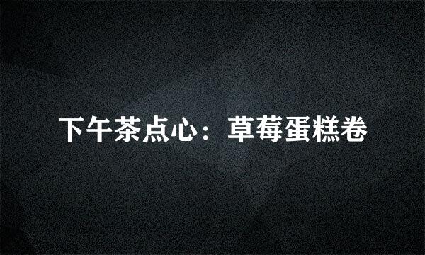下午茶点心：草莓蛋糕卷