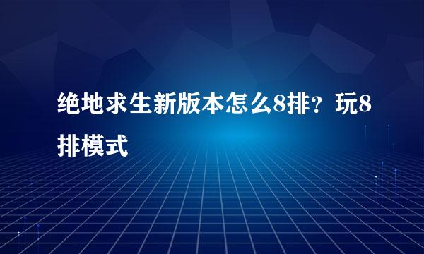 绝地求生新版本怎么8排？玩8排模式