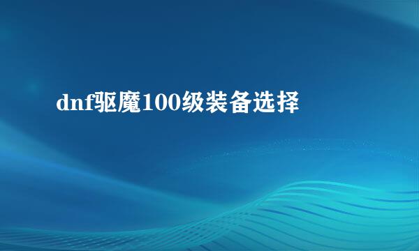 dnf驱魔100级装备选择