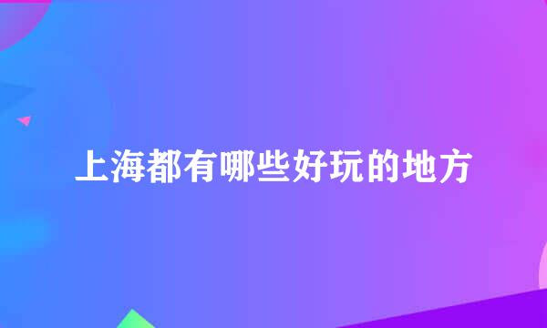 上海都有哪些好玩的地方