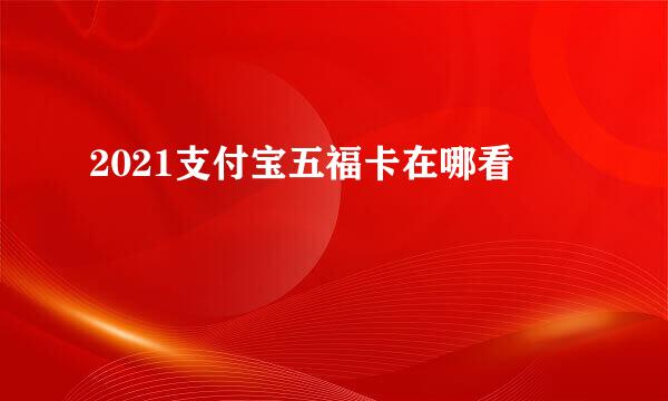 2021支付宝五福卡在哪看