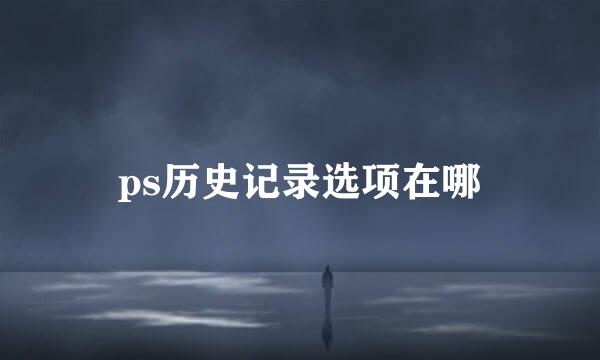 ps历史记录选项在哪