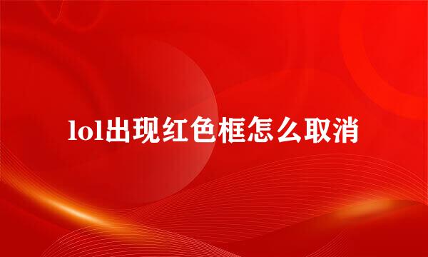 lol出现红色框怎么取消