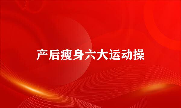 产后瘦身六大运动操
