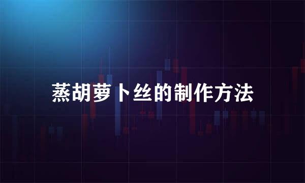 蒸胡萝卜丝的制作方法