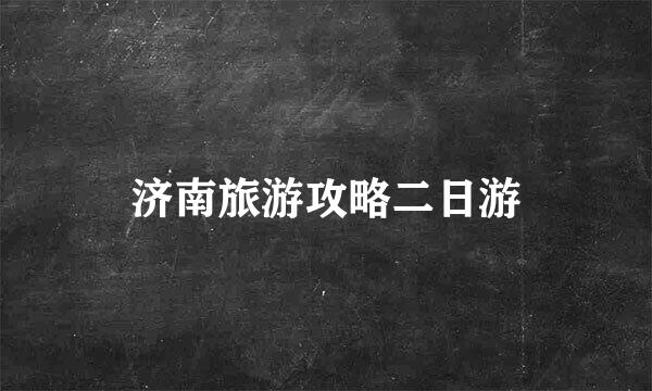 济南旅游攻略二日游