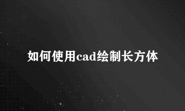 如何使用cad绘制长方体