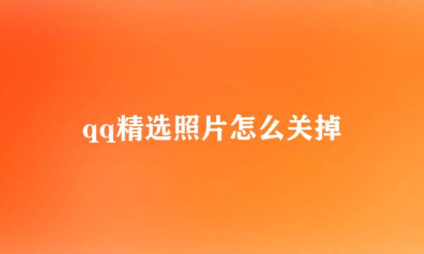 qq精选照片怎么关掉