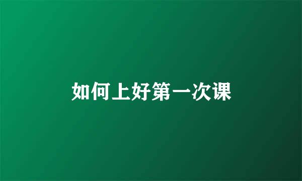 如何上好第一次课