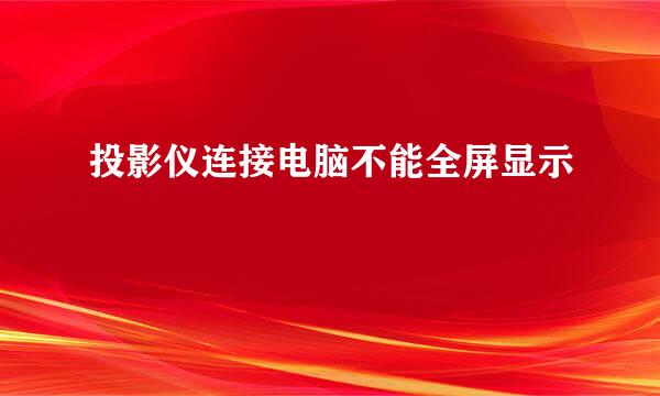 投影仪连接电脑不能全屏显示