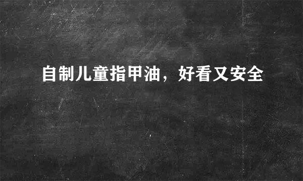 自制儿童指甲油，好看又安全