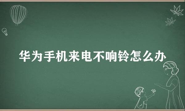 华为手机来电不响铃怎么办