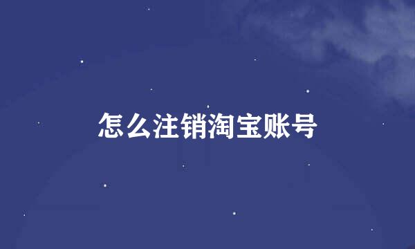 怎么注销淘宝账号