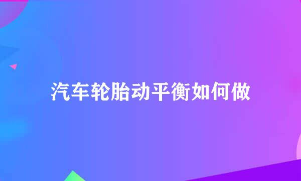 汽车轮胎动平衡如何做