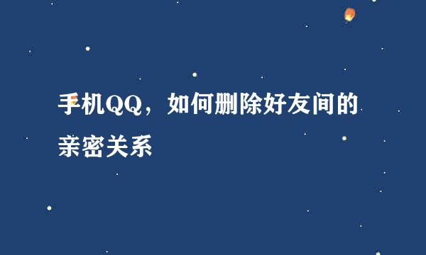 手机QQ，如何删除好友间的亲密关系