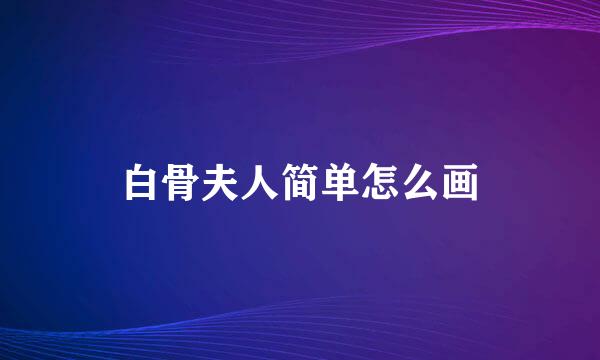 白骨夫人简单怎么画