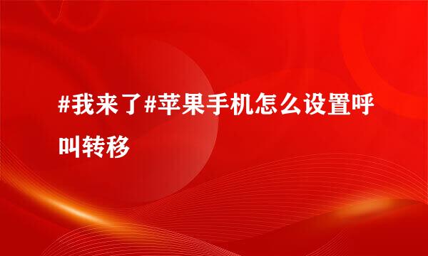 #我来了#苹果手机怎么设置呼叫转移