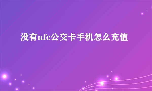 没有nfc公交卡手机怎么充值