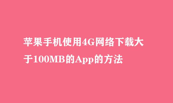 苹果手机使用4G网络下载大于100MB的App的方法