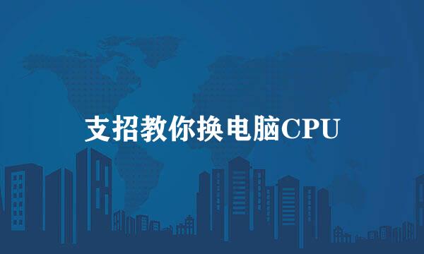 支招教你换电脑CPU