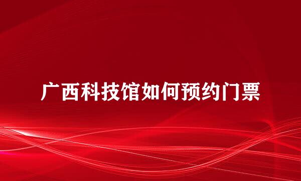 广西科技馆如何预约门票