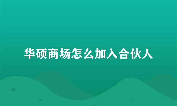 华硕商场怎么加入合伙人