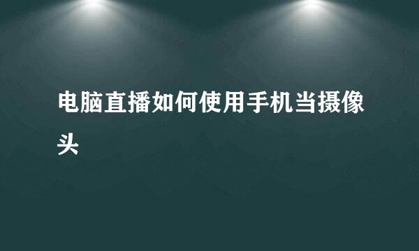电脑直播如何使用手机当摄像头